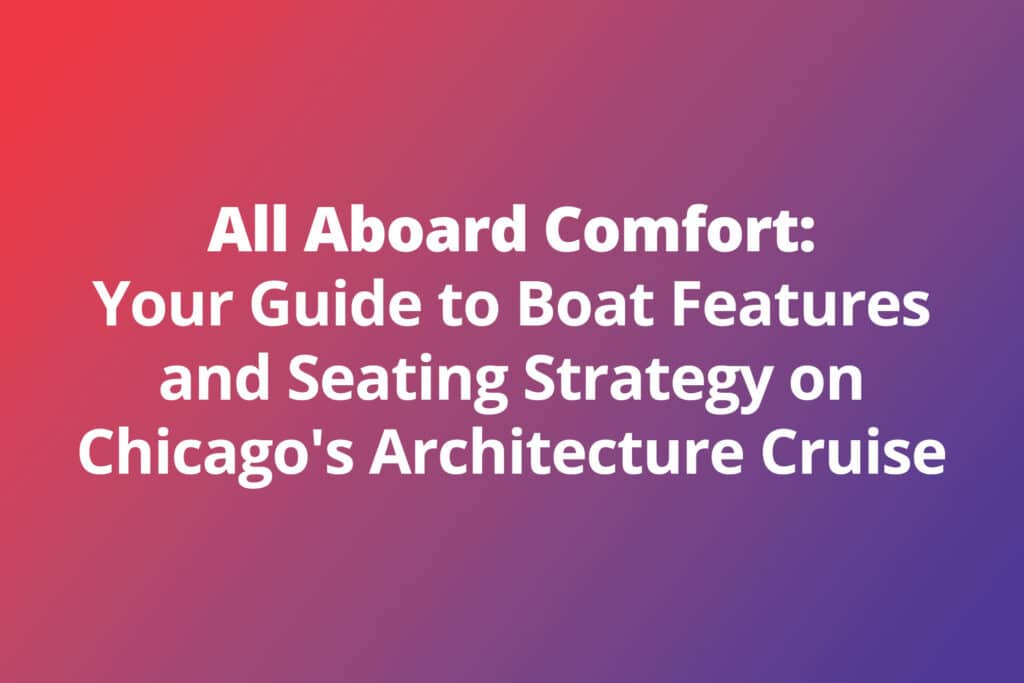 All Aboard Comfort: Your Guide to Boat Features and Seating Strategy on Chicago’s Architecture Cruise