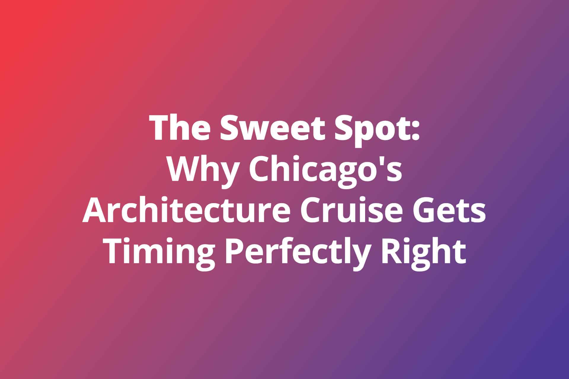 The Sweet Spot: Why Chicago’s Architecture Cruise Gets Timing Perfectly Right